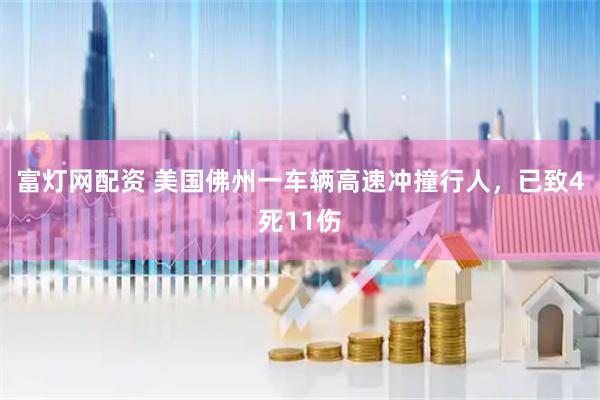 富灯网配资 美国佛州一车辆高速冲撞行人，已致4死11伤