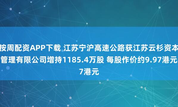 按周配资APP下载 江苏宁沪高速公路获江苏云杉资本管理有限公司增持1185.4万股 每股作价约9.97港元